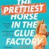 The Prettiest Horse in the Glue Factory: A Memoir