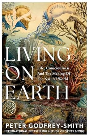 Living on Earth: Life, Consciousness and the Making of the Natural World