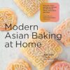 Modern Asian Baking at Home: Essential Sweet and Savory Recipes for Milk Bread, Mooncakes, Mochi, and More