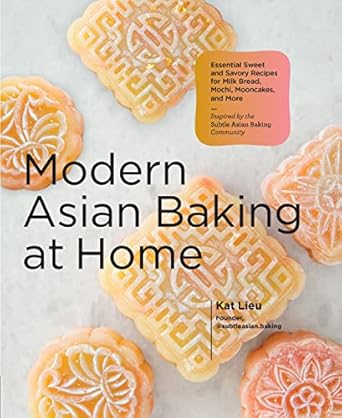 Modern Asian Baking at Home: Essential Sweet and Savory Recipes for Milk Bread, Mooncakes, Mochi, and More