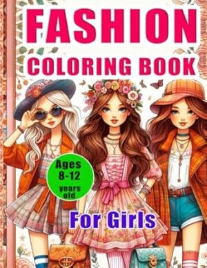 Fashion Coloring Book for Girls Ages 8-12 years old: Exciting and Trendy Fashion and Beauty Coloring Pages for Girls, Kids, Teens, and Women with Over 50 Fabulous Fashion Styles