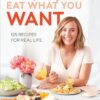 What's Gaby Cooking: Eat What You Want: 125 Recipes for Real Life