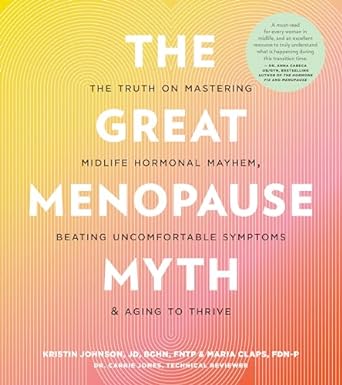 The Great Menopause Myth: The Truth on Mastering Midlife Hormonal Mayhem, Beating Uncomfortable Symptoms, and Aging to Thrive