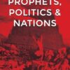 Prophets, Politics, and Nations: Understanding the Vital Role that Prophetic Voices Play in Shaping Nations