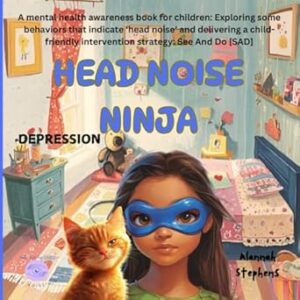 HEAD NOISE NINJA - DEPRESSION: A mental health awareness book for children: Exploring some key behaviors that indicate a person may be suffering from ... a simple intervention strategy – SAD.