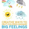 Creative Ways to Help Children Manage BIG Feelings: A Therapist's Guide to Working with Preschool and Primary Children