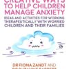 Creative Ways to Help Children Manage Anxiety: Ideas and Activities for Working Therapeutically with Worried Children and Their Families