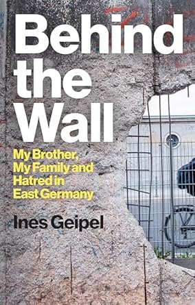 Behind the Wall: My Brother, My Family and Hatred in East Germany