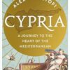 Cypria: A Journey to the Heart of the Mediterranean -- A Gripping New History of Cyprus