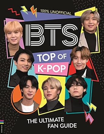 BTS: Top of K-Pop: The Ultimate Fan Guide