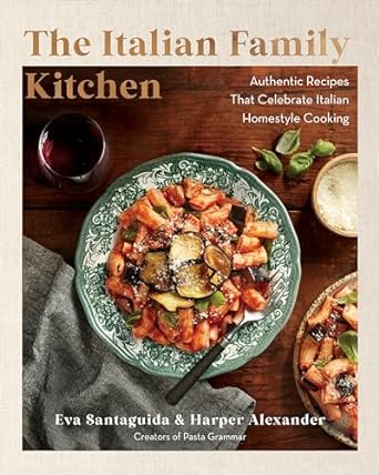 Italian Family Kitchen: Authentic Recipes that Celebrate Homestyle Italian Cooking