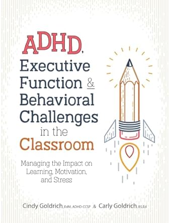 ADHD, Executive Function & Behavioral Challenges in the Classroom: Managing the Impact on Learning, Motivation and Stress