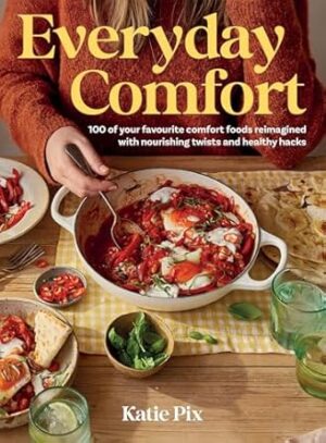 Everyday Comfort: 100 Balanced and Healthier Versions of All Your Favourite Comfort Food