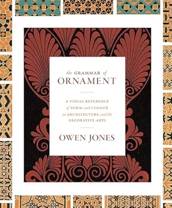 Grammar of Ornament: A Visual Reference of Form and Colour in Architecture and the Decorative Arts - The complete and unabridged full-color edition
