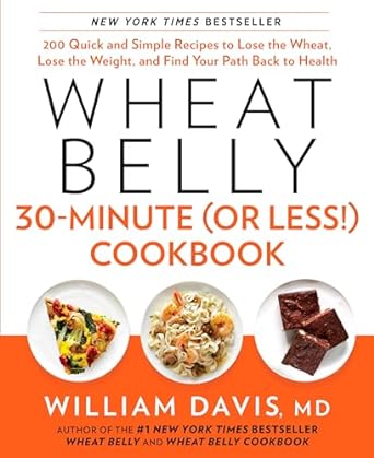 Wheat Belly 30-Minute (or Less!) Cookbook: 200 Quick and Simple Recipes to Lose the Wheat, Lose the Weight, and Find Your Path Back to Health