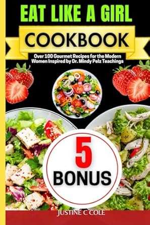 Eat Like a Girl Cookbook: Over 100 Gourmet Recipes for the Modern Women Inspired by Dr. Mindy Pelz Teachings: 23