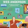 The Worlds of Wes Anderson: The Influences and Inspiration Behind the Iconic Films
