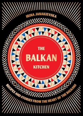 The Balkan Kitchen: Recipes and Stories from the Heart of the Balkans