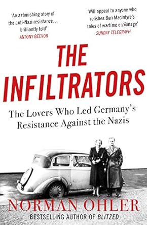 Infiltrators: The Lovers Who Led Germany's Resistance Against the Nazis