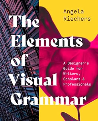 The Elements of Visual Grammar: A Designer's Guide for Writers, Scholars, and Professionals: 10