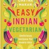 Easy Indian Vegetarian: Delicious recipes for every day
