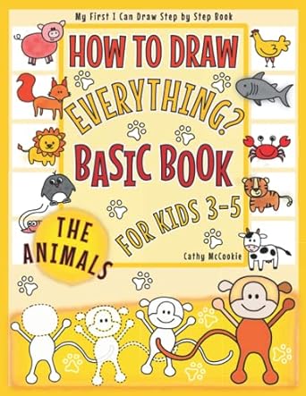 How to Draw Everything? - Basic Book - The Animals | for Kids 3-5 | My First I Can Draw Step by Step Book: Toddlers Learn to Follow Instructions | Directed Drawing | Easy Pictures | Trace and Draw
