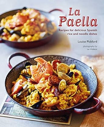La Paella: Recipes for delicious Spanish rice and noodle dishes