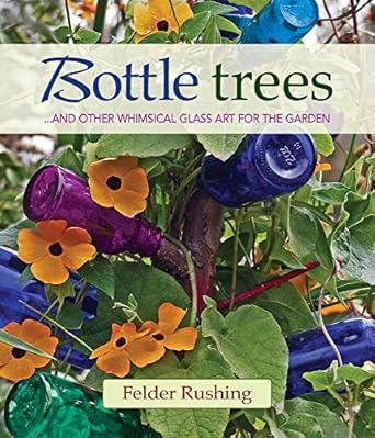 Bottle Trees: ...and the Whimsical Art of Garden Glass