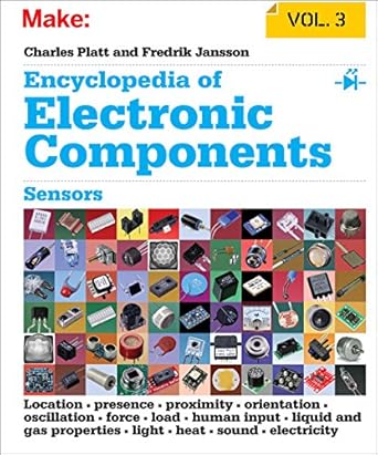 Encyclopedia of Electronic Components V3: Sensors for Location, Presence, Proximity, Orientation, Oscillation, Force, Load, Human Input, Liquid and ... Light, Heat, Sound, and Electricity: Volume 3
