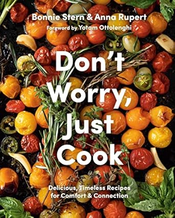 Don't Worry, Just Cook: Delicious, Timeless Recipes for Comfort and Connection