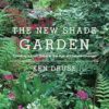 The New Shade Garden:Creating a Lush Oasis in the Age of Climate Change