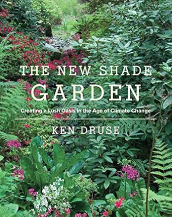 The New Shade Garden:Creating a Lush Oasis in the Age of Climate Change