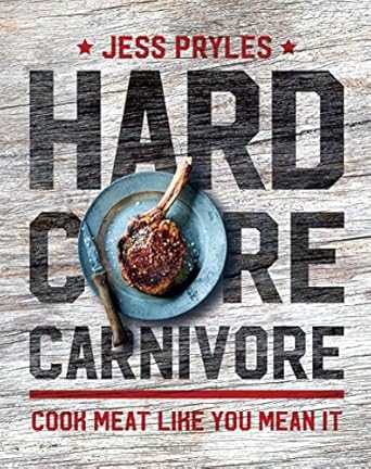 Hardcore Carnivore: Cook meat like you mean it