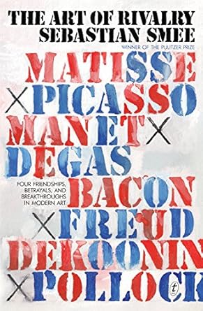 The Art of Rivalry: Four Friendships, Betrayals, and Breakthroughs in Modern Art