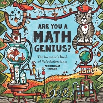 Are You a Math Genius? The Inventor's Book of Calculation Games - For Brilliant Thinkers: 180 Pages of Mathematical Creativity for Ages 13 +: Volume 1
