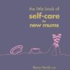 The Little Book of Self-Care for New Mums