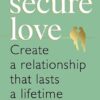 Secure Love: Create a Relationship That Lasts a Lifetime