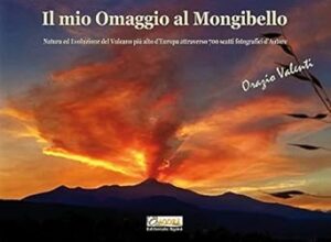 Il mio omaggio al Mongibello. Natura ed evoluzione del vulcano più alto d’Europa attraverso 700 scatti fotografici d’autore. Ediz. illustrata