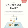 The Montessori Baby: A Parent's Guide to Nurturing Your Baby with Love, Respect, and Understanding: Volume 2