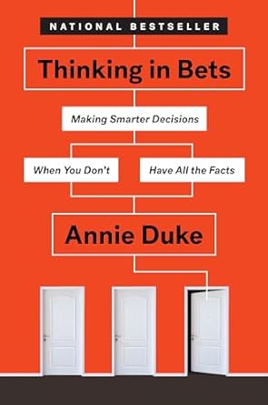 Thinking in Bets: Making Smarter Decisions When You Don't Have All the Facts