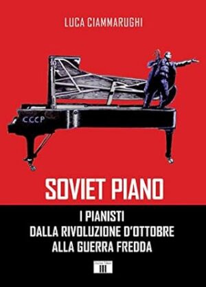 Soviet piano. I pianisti dalla rivoluzione d'ottobre alla guerra fredda