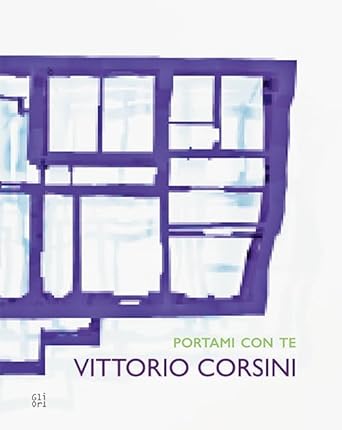 Vittorio Corsini. Portami con te 1998-2019. Ediz. illustrata