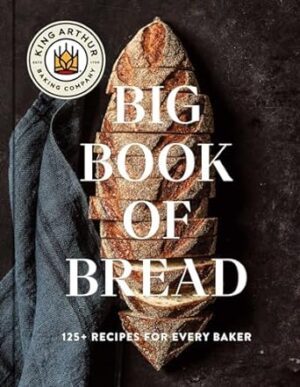 The King Arthur Baking Company Big Book of Bread: 125+ Recipes for Every Baker (a Cookbook)
