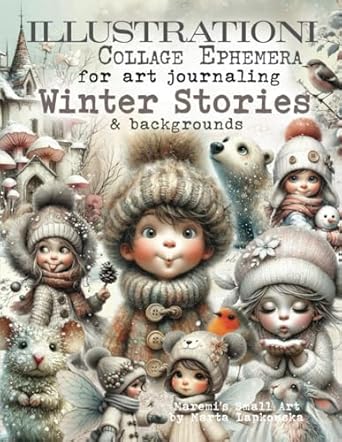 ILLUSTRATIONI Collage Ephemera for art journaling WINTER STORIES & backgrounds: A book of 320+ Images of Kids, Fairies, Gnomes, Nature, Birds, ... Houses, Flowers, Sceneries & more + WORDS
