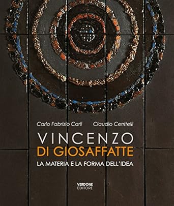 Vincenzo Di Giosaffatte. La materia e la forma dell'idea. Ediz. illustrata