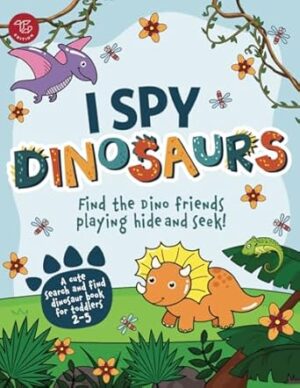 I Spy Dinosaurs: Find the Dino friends playing hide and seek! A cute search and find dinosaur book for toddlers 2-5