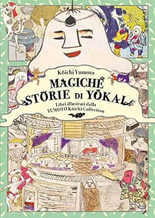 Magiche storie di yokai. Libri illustrati dalla Yumoto Koichi Collection. Il fascino e i misteri del Giappone