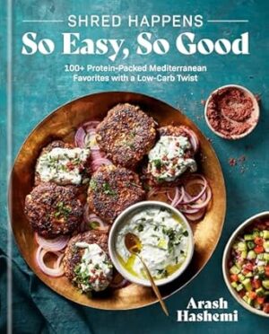Shred Happens: So Easy, So Good: 100+ Protein-Packed Mediterranean Favorites with a Low-Carb Twist; A Cookbook