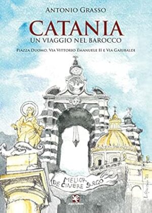 Catania. Un viaggio nel Barocco. Piazza Duomo, via Vittorio Emanuele II e via Garibaldi
