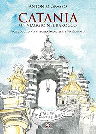 Catania. Un viaggio nel Barocco. Piazza Duomo, via Vittorio Emanuele II e via Garibaldi